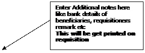 Text Box: Enter Additional notes here like bank details of beneficiaries, requisitioners remark etc
This will be get printed on requisition
